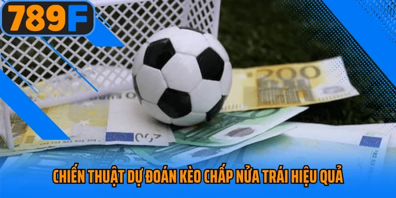Chiến thuật dự đoán kèo chấp nửa trái hiệu quả